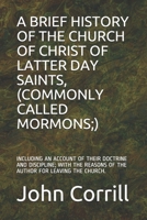 A BRIEF HISTORY OF THE CHURCH OF CHRIST OF LATTER DAY SAINTS, (COMMONLY CALLED MORMONS;): INCLUDING AN ACCOUNT OF THEIR DOCTRINE AND DISCIPLINE; WITH THE REASONS OF THE AUTHOR FOR LEAVING THE CHURCH. 1695173635 Book Cover