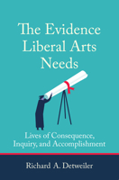 The Evidence Liberal Arts Needs: Lives of Consequence, Inquiry, and Accomplishment 0262543109 Book Cover