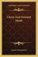 Christ & Oriental Ideals (His Comparative Study Series) 1425301274 Book Cover