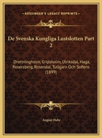 De Svenska Kungliga Lustslotten Part 2: Drottningholm, Gripsholm, Ulriksdal, Haga, Rosersberg, Rosendal, Tullgarn Och Sofiero (1899) 1160449848 Book Cover