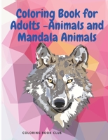 Coloring Book for Adults -Animals and Mandala Animals: Stress Relieving Designs to Color, Relax and Unwind B08S2QPRP6 Book Cover