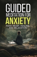 Guided Meditation for Anxiety: Panic Relief - Healing and Relaxation B0CL6HVFGZ Book Cover