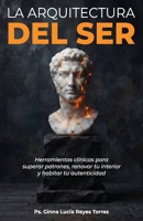 La Arquitectura del Ser: Herramientas clinicas para superar patrones, renovar tu interior y Habitar tu autenticidad (Spanish Edition) B0H7Y41RW8 Book Cover