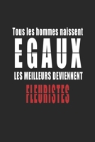 Tous Les Hommes naissent Egaux, Les Meilleurs deviennent Fleuristes carnet de notes: Carnet de note pour les Fleuristes cadeaux pour un ami, une amie, un coll�gue ou un coll�gue, quelqu'un de la famil 1656205629 Book Cover