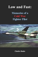 Low and Fast: Memories of a Cold War Fighter Pilot 1952311071 Book Cover