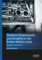 Sheltered Employment and Disability in the British Welfare State: Remploy, 1944–1979 (New Directions in Welfare History) 3031878752 Book Cover