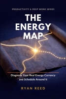 The Energy Map: A System to Diagnose Your Three Cognitive Energy Currencies, Stop Reaching for the Wrong Fix, and Schedule Your Hardest Work When You ... for It (Productivity & Deep Work Series) B0HGCBH29B Book Cover