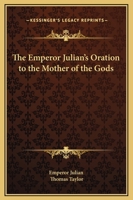 The Emperor Julian's Oration to the Mother of the Gods 1417987707 Book Cover