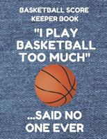 Basketball Score Keeper Book: Scorebook of 100 Score Board Keeping Sheet Pages For Basketball Games (Teams, Players, Running Scores, Etc.), 8.5 By 11 Inches, Funny Too Much Denim Cover 1798241323 Book Cover
