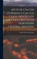 Meteor Crater (formerly Called Coon Mountain or Coon Butte) in Northern Central Arizona 1015800602 Book Cover