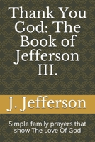 Thank You God: The Book of Jefferson III.: Simple family prayers that show The Love Of God 1686469969 Book Cover