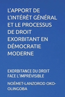 L’APPORT DE L’INTÉRÊT GÉNÉRAL ET LE PROCESSUS DE DROIT EXORBITANT EN DÉMOCRATIE MODERNE: EXORBITANCE DU DROIT FACE L’IMPRÉVISIBLE (French Edition) B0FN775YW5 Book Cover