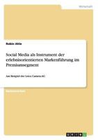 Social Media als Instrument der erlebnisorientierten Markenf�hrung im Premiumsegment: Am Beispiel der Leica Camera AG 3656507864 Book Cover