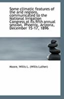 Some climatic features of the arid regions, communicated to the National Irrigation Congress at its 1110958897 Book Cover
