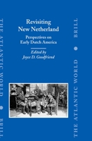 Revisiting New Netherland: Perspectives on Early Dutch America (The Atlantic World Europe, Africa and the Americas, 1500-1830) 9004145079 Book Cover