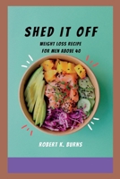 Shed It Off: Cooking recipe for Weight loss before 2023 for over 40 B0BQ9FBKCW Book Cover