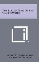 The Blazed Trail of the Old Frontier 1258278391 Book Cover