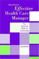 Becoming an Effective Health Care Manager: The Essential Skills of Leadership 1878812866 Book Cover