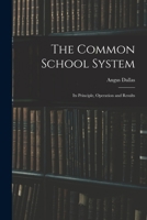 The Common School System [microform]: Its Principle, Operation and Results 1013519531 Book Cover