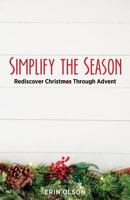 Simplify the Season: Rediscover Christ Through Advent 1545610495 Book Cover