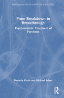 From Breakdown to Breakthrough: Psychoanalytic Treatment of Psychosis 1032578998 Book Cover