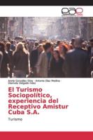 El Turismo Sociopolítico, experiencia del Receptivo Amistur Cuba S.A.: Turismo 6139010594 Book Cover