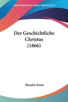 Der Geschichtliche Christus (1866) 1160434034 Book Cover