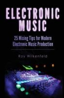 Electronic Music: 25 Mixing Tips for Modern Electronic Music Production 1519107501 Book Cover