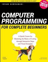 Computer Programming for Complete Beginners: A Quick Course for Mastering the Basics of Coding through Interactive Steps and Visual Examples 1728763622 Book Cover