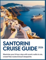 Santorini Cruise Guide 2026: Maximize Your 8-Hour Stop with Scenic Walks to Oia, Crowd-Free Routes & Local Tips (The Cruise Traveler’s Playbook™) B0GGQDMFGN Book Cover
