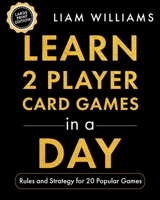 Learn 2 Player Card Games in a Day: Rules and Strategy for 20 Popular Games, Large Print Edition B0GXZS6W28 Book Cover