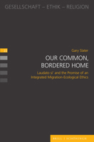 Our Common, Bordered Home: Laudato Si' and the Promise of an Integrated Migration-Ecological Ethics 3506791656 Book Cover