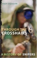 Through the Crosshairs: A History of Snipers 0786715235 Book Cover