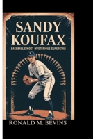 SANDY KOUFAX: Baseball's Most Mysterious Superstar B0FDH4QP6G Book Cover