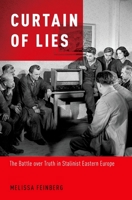 Curtain of Lies: The Battle Over Truth in Stalinist Eastern Europe 0190644613 Book Cover