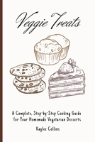 Veggie Treats: A Complete, Step-by-Step Cooking Guide for Your Homemade Vegetarian Desserts 180145650X Book Cover