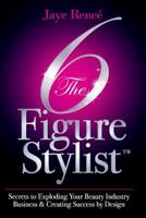 The 6 Figure Stylist-Secrets to Exploding Your Beauty Industry Business & Creating Success by Design 0991574303 Book Cover