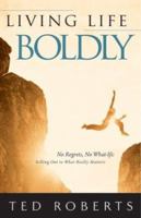 Living Life Boldly : Neo Regrets, No What-Ifs: Selling Out to What Really Matters 0830731083 Book Cover