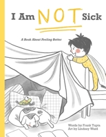 I Am Not Sick: A Book About Feeling Better 173435691X Book Cover