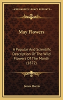 May Flowers: A Popular And Scientific Description Of The Wild Flowers Of The Month 1164828452 Book Cover