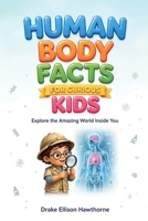 HUMAN BODY FACTS FOR CURIOUS KIDS: Discover the Incredible Science Behind Your Brain, Heart, Bones, Muscles, and More B0H9HYWNFQ Book Cover