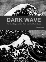 Dark Wave: The Dark Edges of New Wave and Post-Punk Music 1312988797 Book Cover