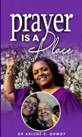 Prayer is a Place: Desire the Presence of God 0972226923 Book Cover