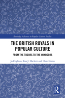 The British Royals in Popular Culture: From the Tudors to the Windsors (Routledge Advances in Popular Culture Studies) 1032730412 Book Cover