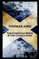 Thomas Aird - The Christian Bride & The Churchyard: 'To earth succumbs he, gazing yet the while, On her whose presence can his pains beguile'' 1839671939 Book Cover