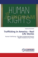 Trafficking in America - Real Life Stories: Human Trafficking - The Most Undetected Human Rights Violation of our Time 3659543373 Book Cover