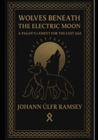 Wolves Beneath the Electric Moon: A Pagan’s Lament for the Lost Age An Invocation of the Norse, the Wolves of Destiny, and the Old Ways B0FWLXP7FQ Book Cover