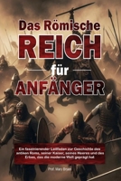 Das Römische Reich für Anfänger: Ein faszinierender Leitfaden zur Geschichte des antiken Roms, seiner Kaiser, seines Heeres und des Erbes, das die moderne Welt geprägt hat (German Edition) B0FLV3JPLK Book Cover