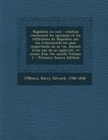 Napoleon En Exil: Relation Contenant Les Opinions Et Les Reflexions de Napoleon Sur Les Evenements Les Plus Importants de Sa Vie, Durant 1293860735 Book Cover