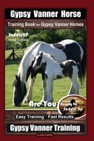 Gypsy Vanner Horse Training Book for Gypsy Vanner Horses By SaddleUP Horse Training, Are You Ready to Saddle Up? Easy Training * Fast Results, Gypsy V B085RTHVRQ Book Cover